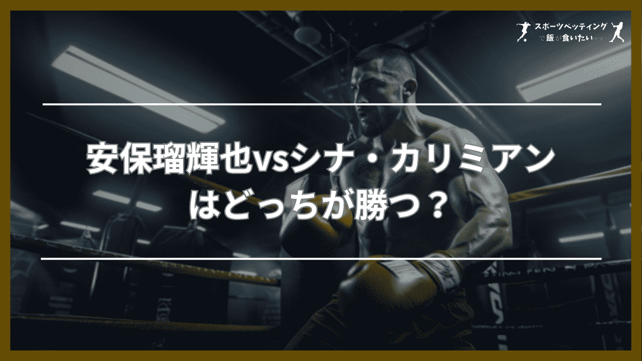 安保瑠輝也vsシナ・カリミアン戦　どっちが勝つ